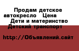 Продам детское автокресло › Цена ­ 2 000 -  Дети и материнство » Детский транспорт   